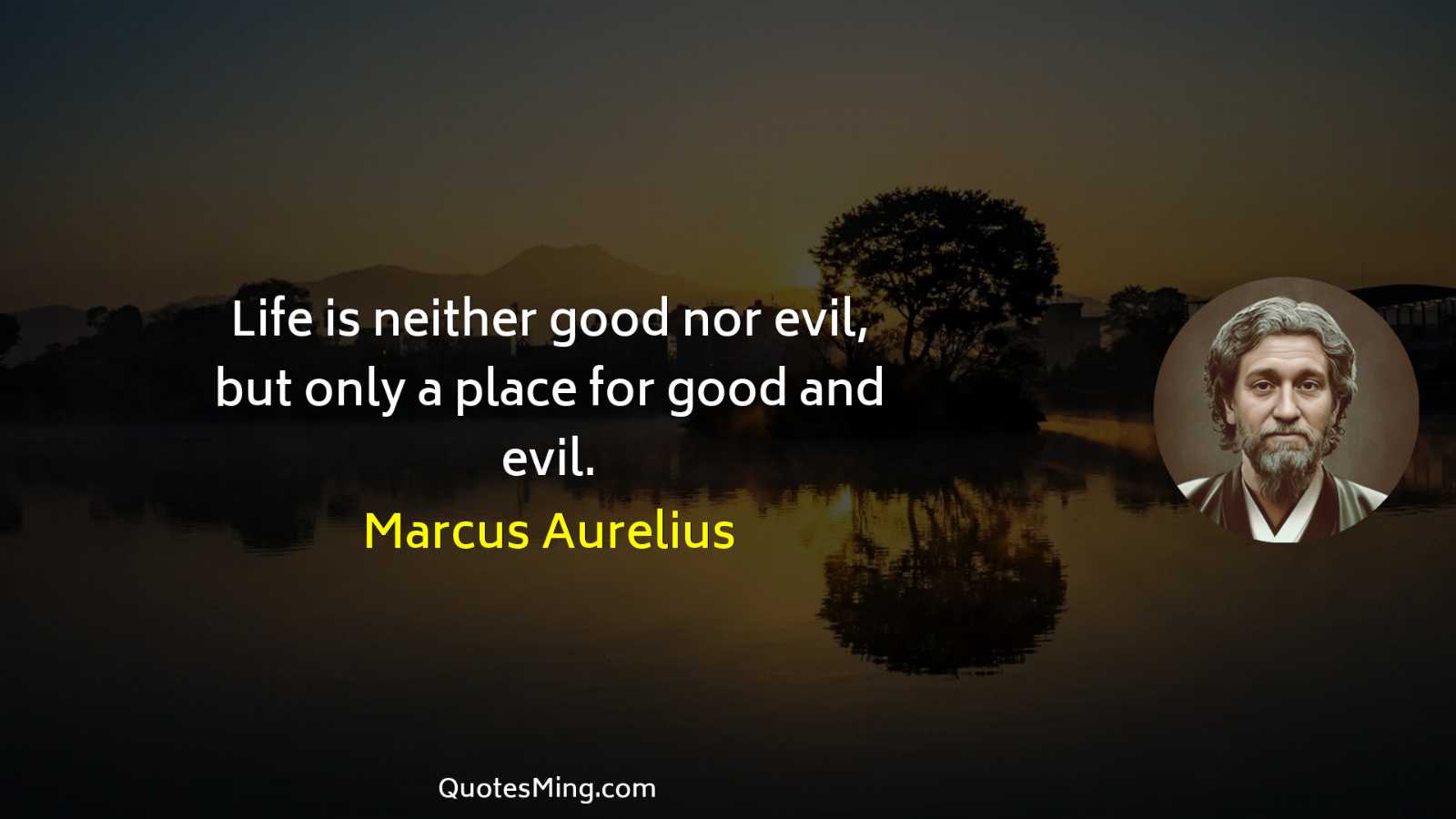 Life is neither good nor evil but only a place