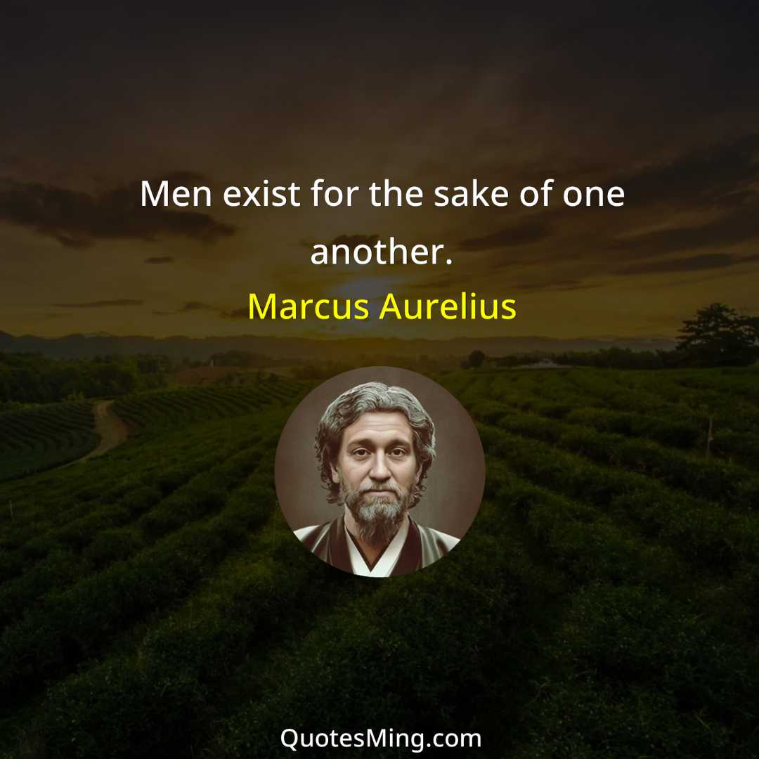 Men exist for the sake of one another