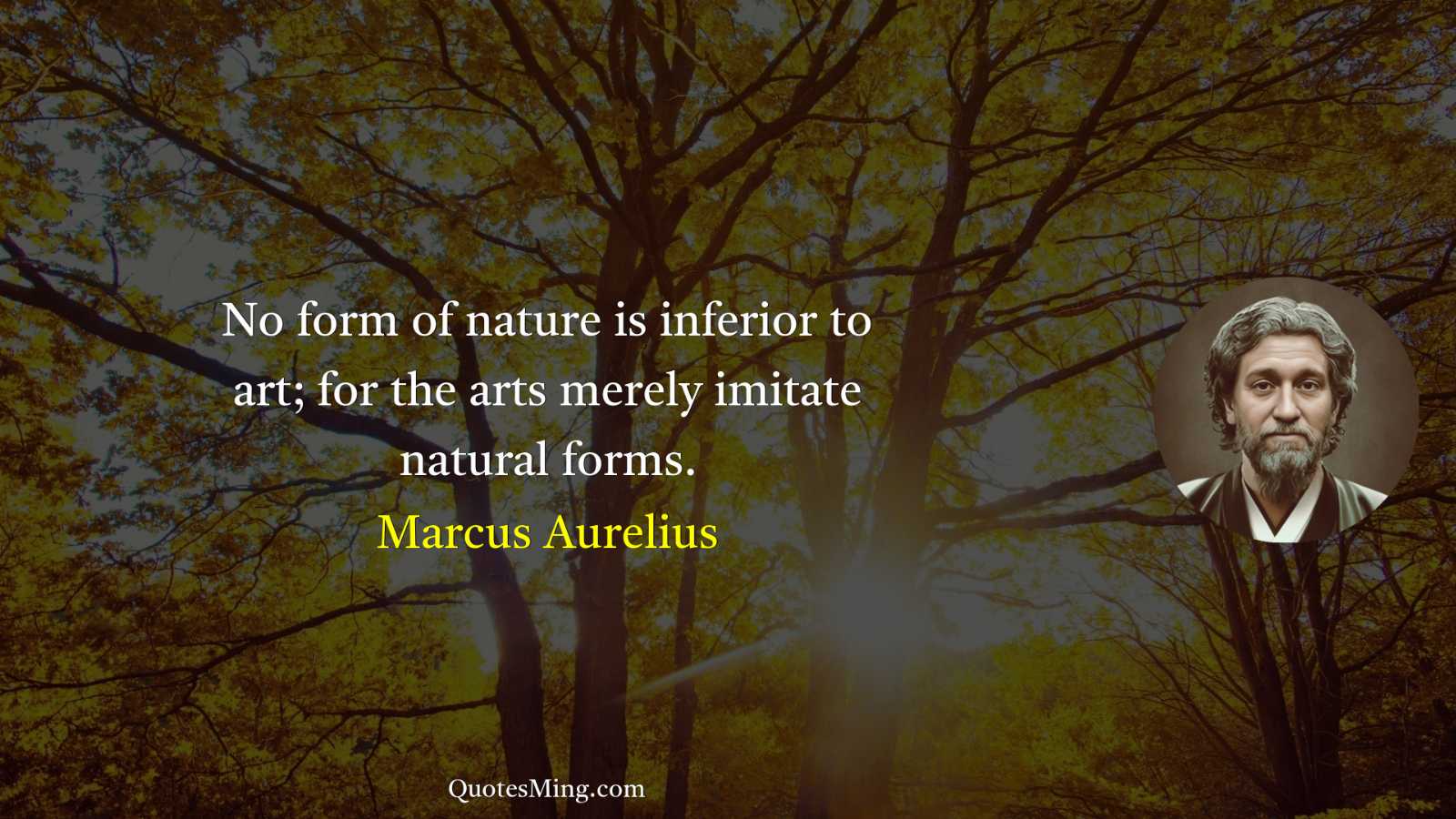 No form of nature is inferior to art; for the