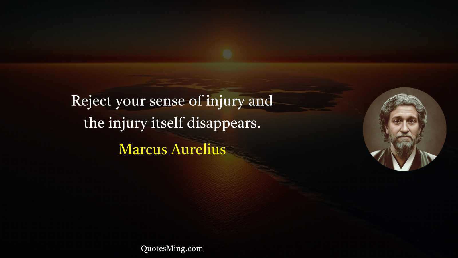 Reject your sense of injury and the injury itself disappears