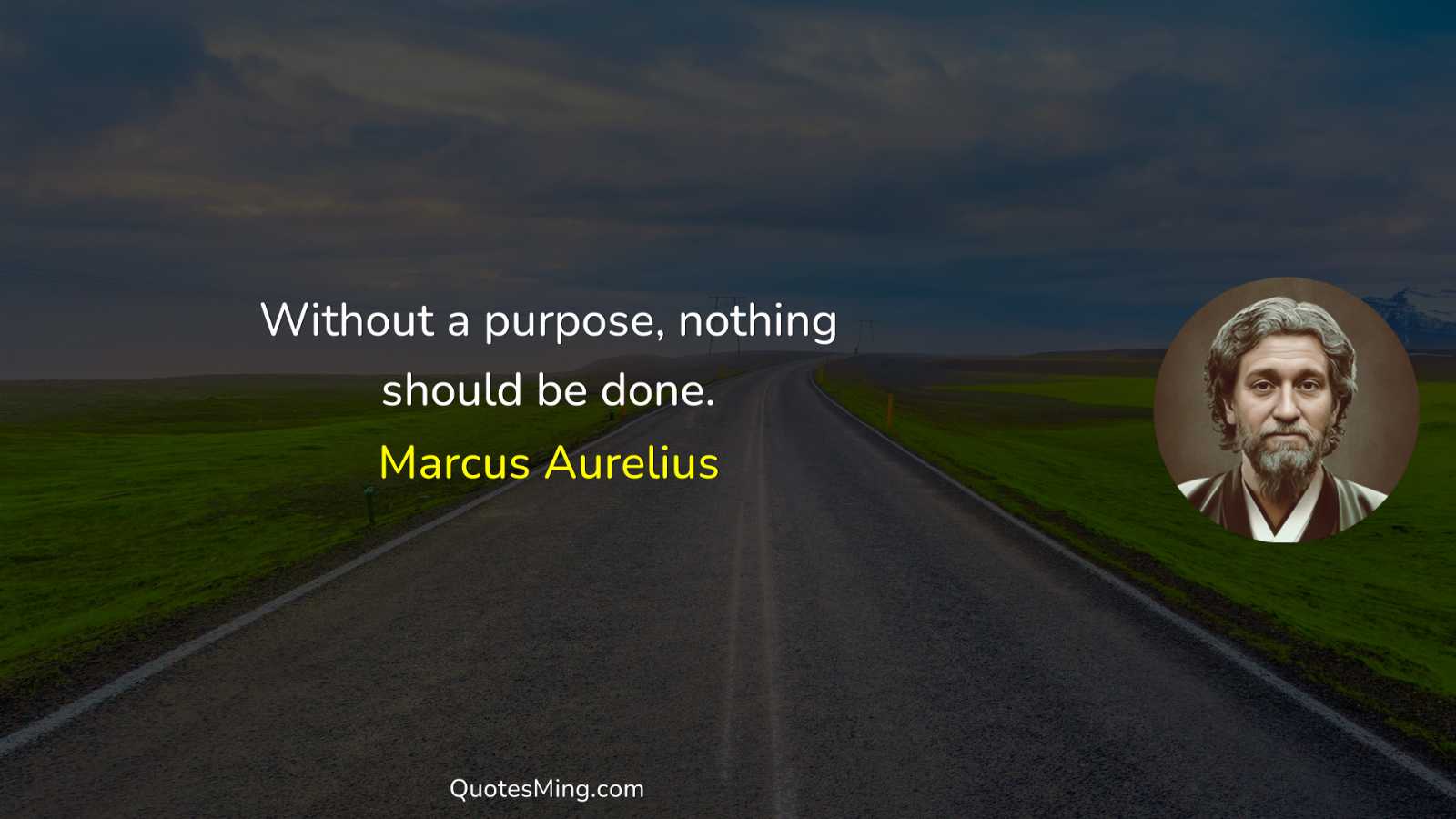 Without a purpose nothing should be done