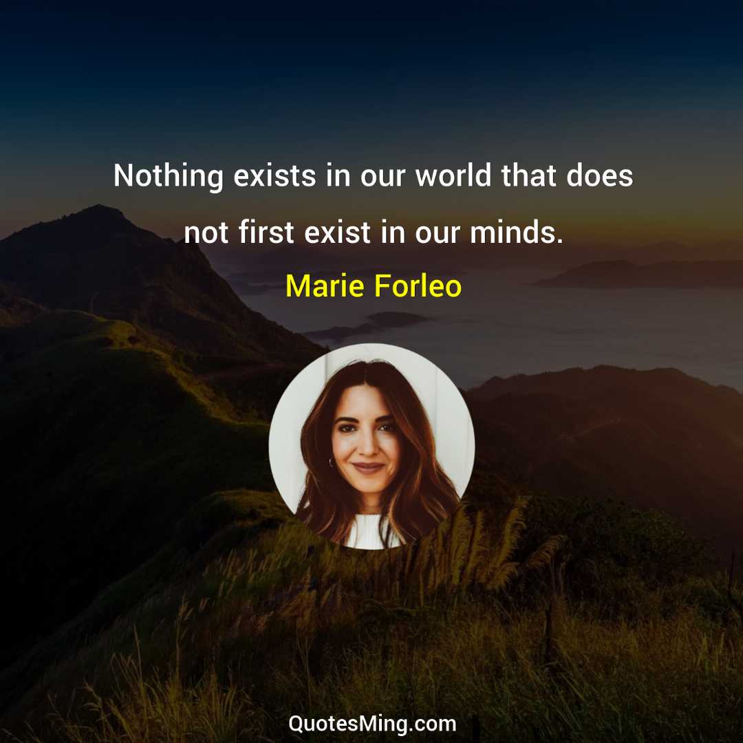 Nothing exists in our world that does not first exist