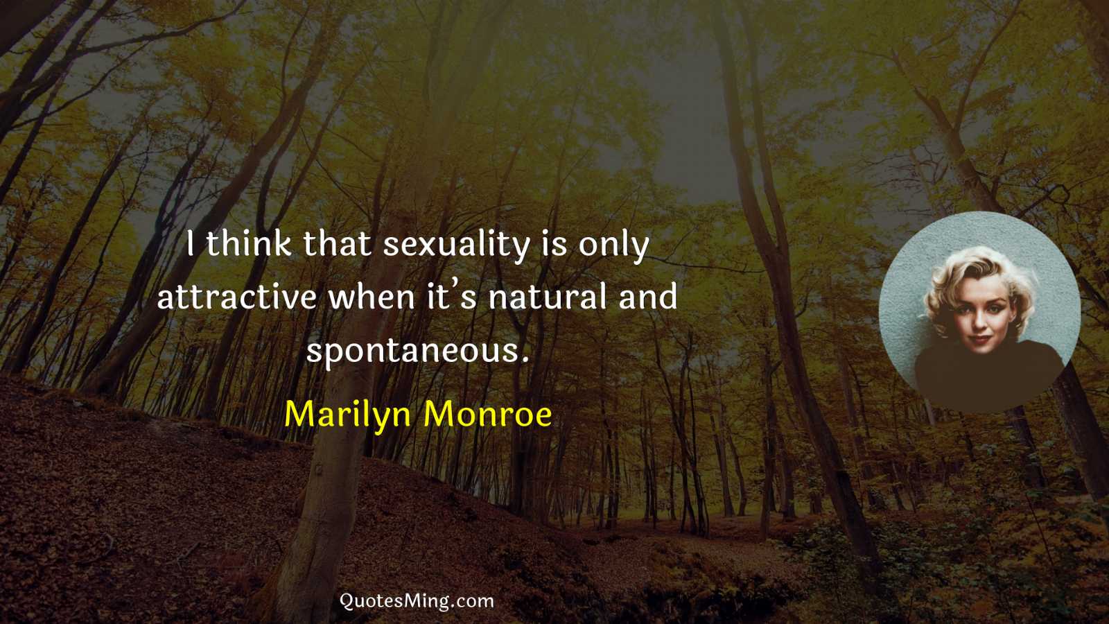 I think that sexuality is only attractive when it’s natural