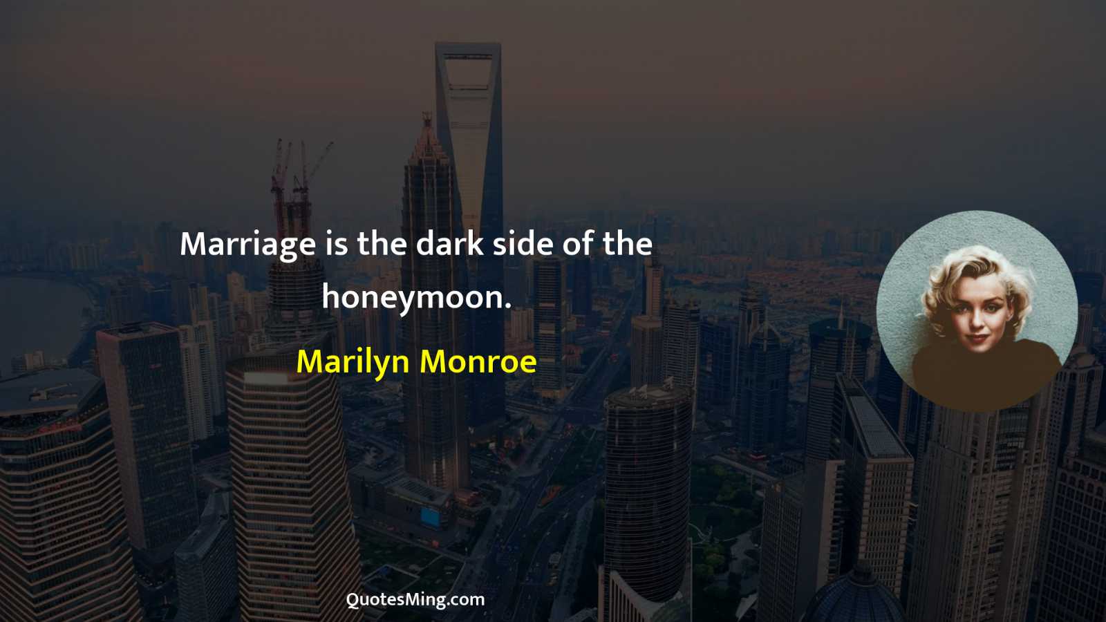 Marriage is the dark side of the honeymoon