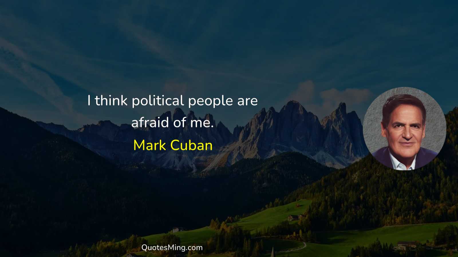 I think political people are afraid of me