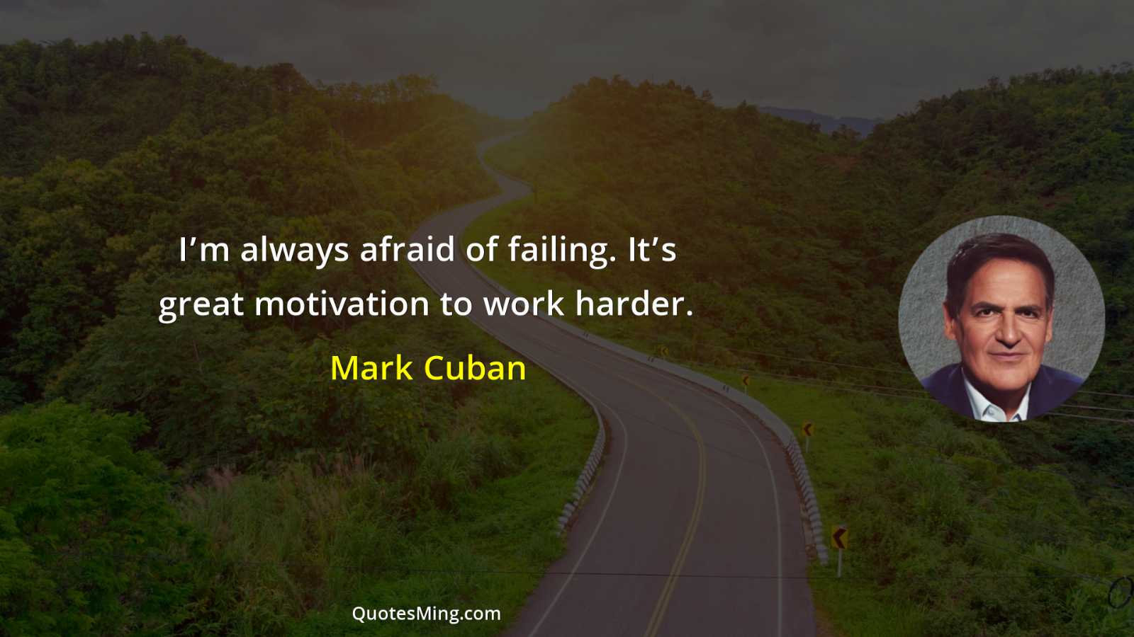 I’m always afraid of failing It’s great motivation to work