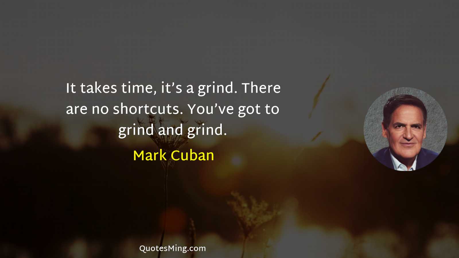 It takes time it’s a grind There are no shortcuts