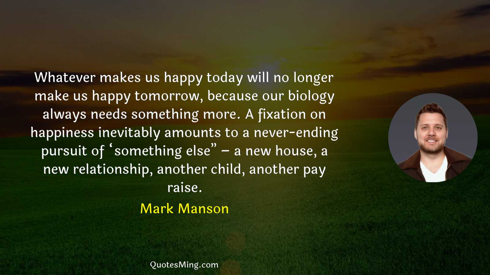 Whatever makes us happy today will no longer make us