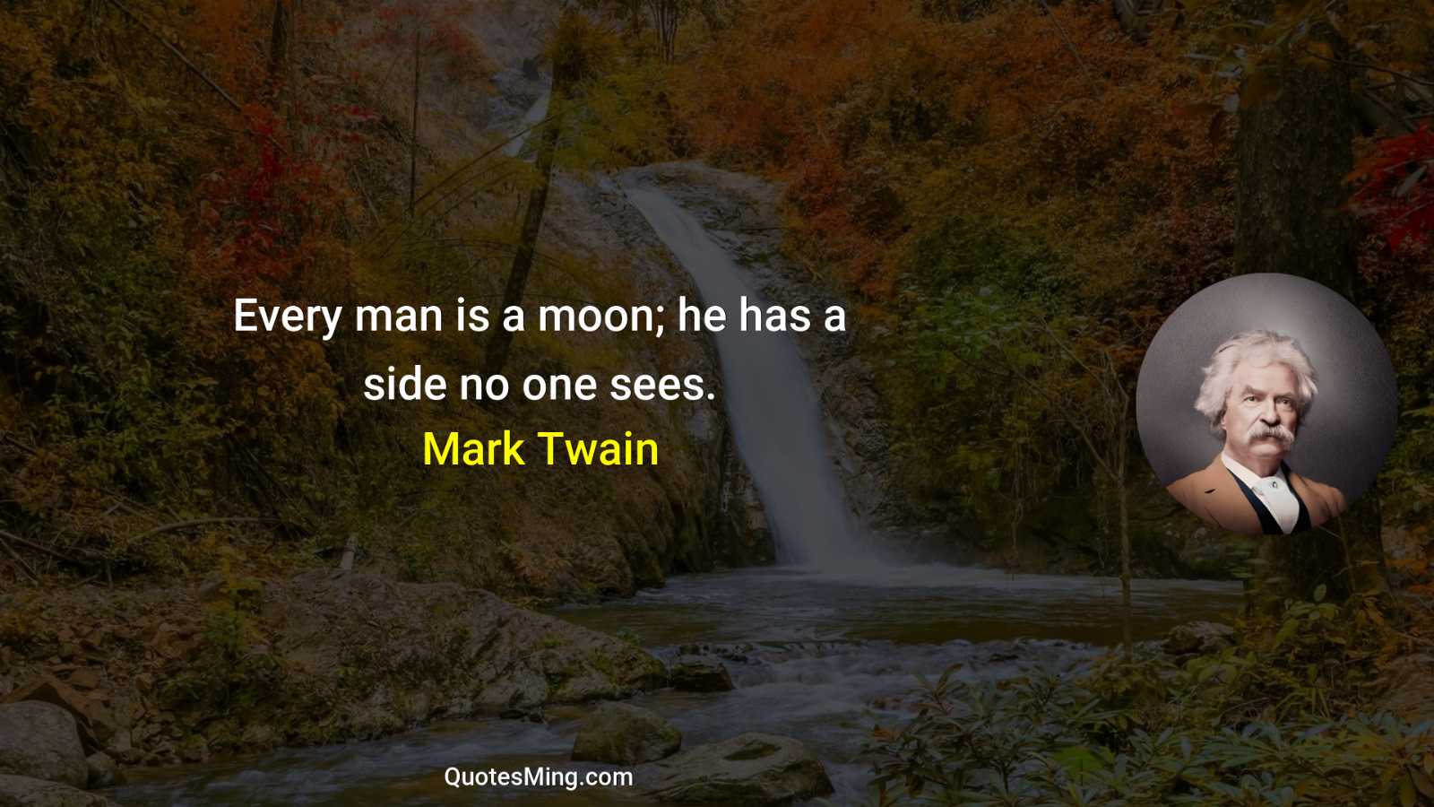 Every man is a moon; he has a side no