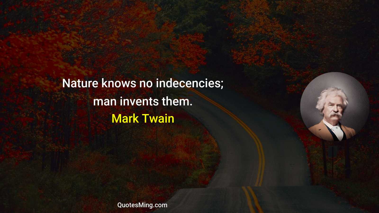 Nature knows no indecencies; man invents them