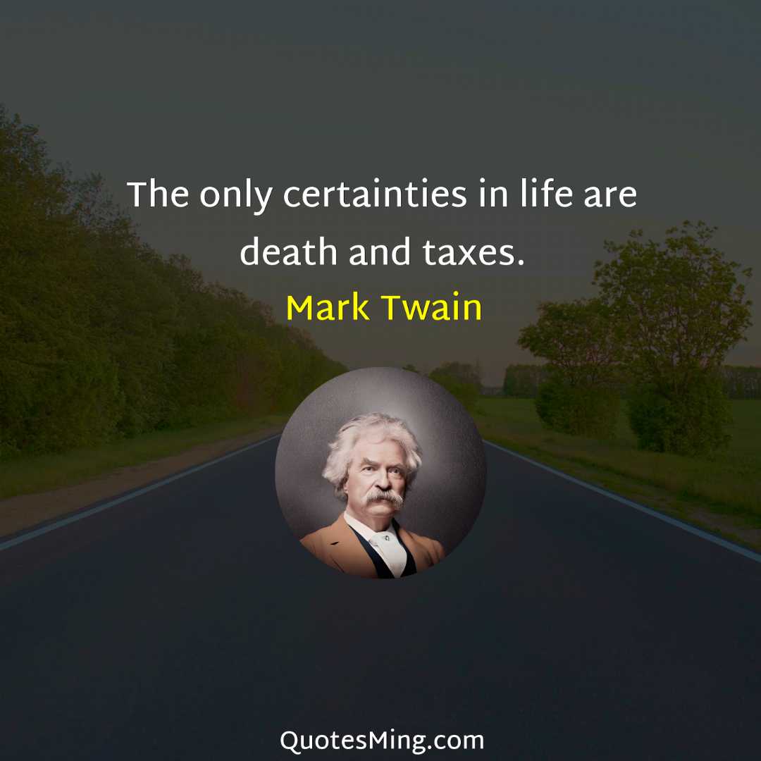 The only certainties in life are death and taxes