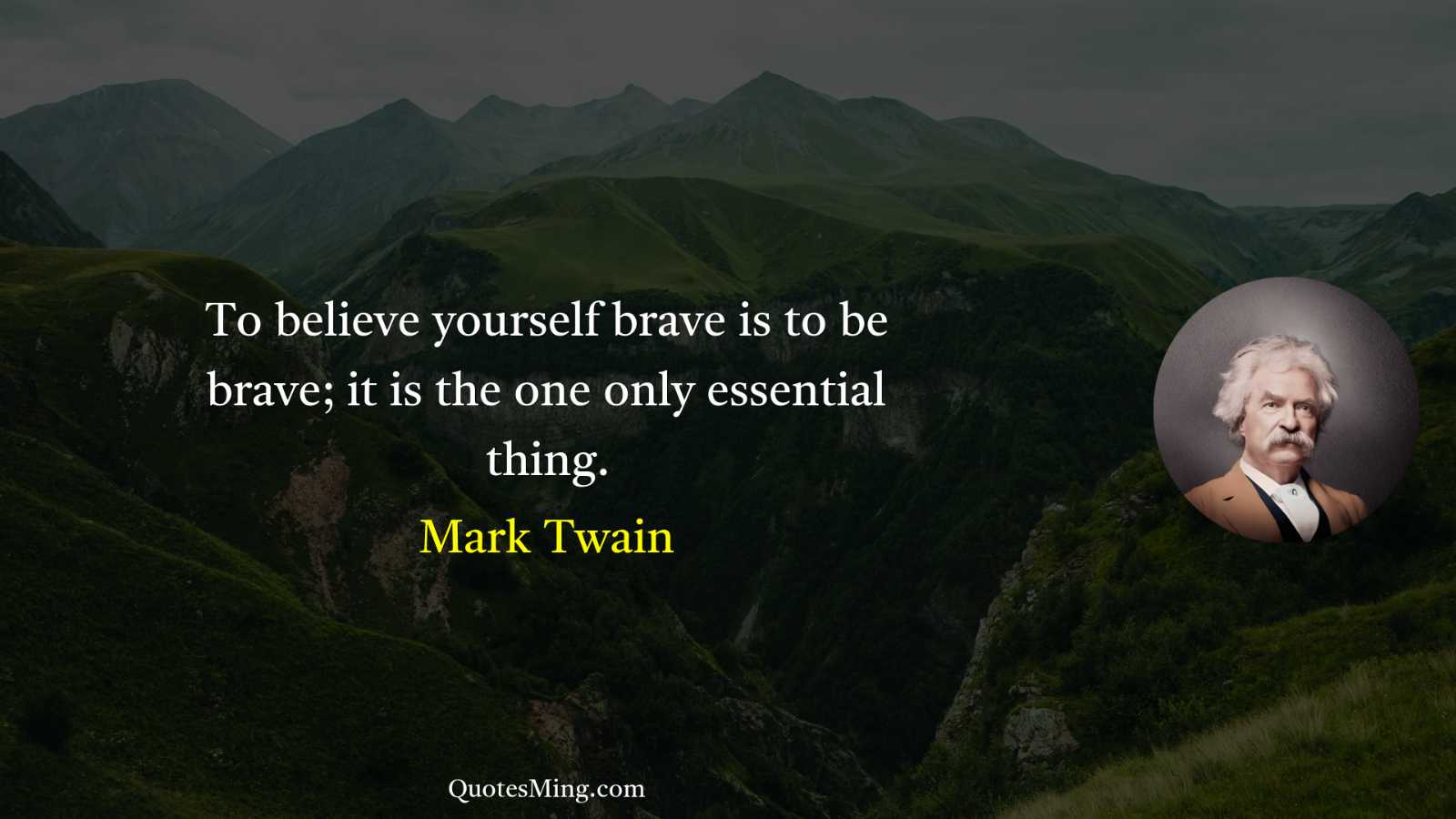 To believe yourself brave is to be brave; it is