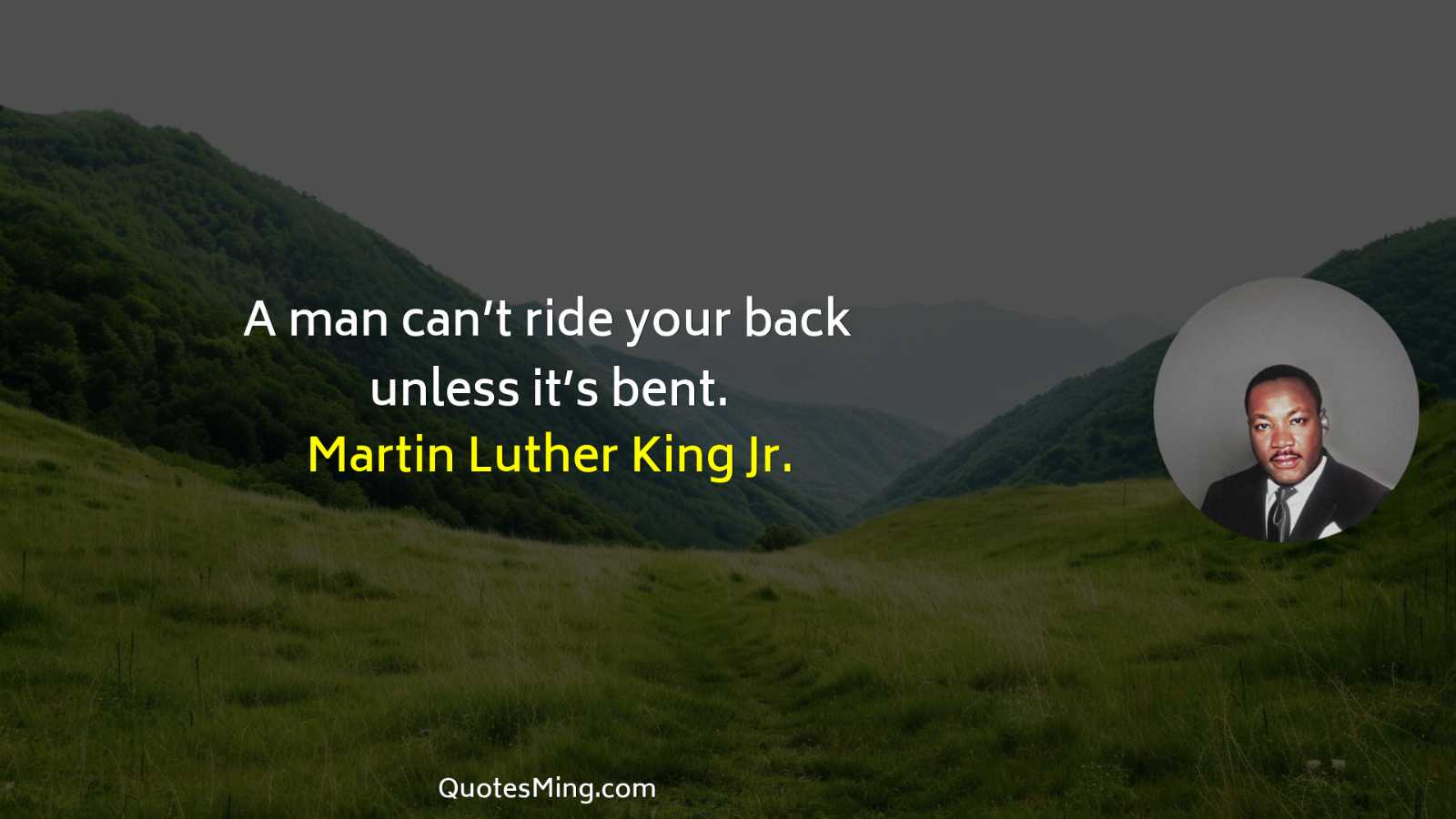 A man can’t ride your back unless it’s bent