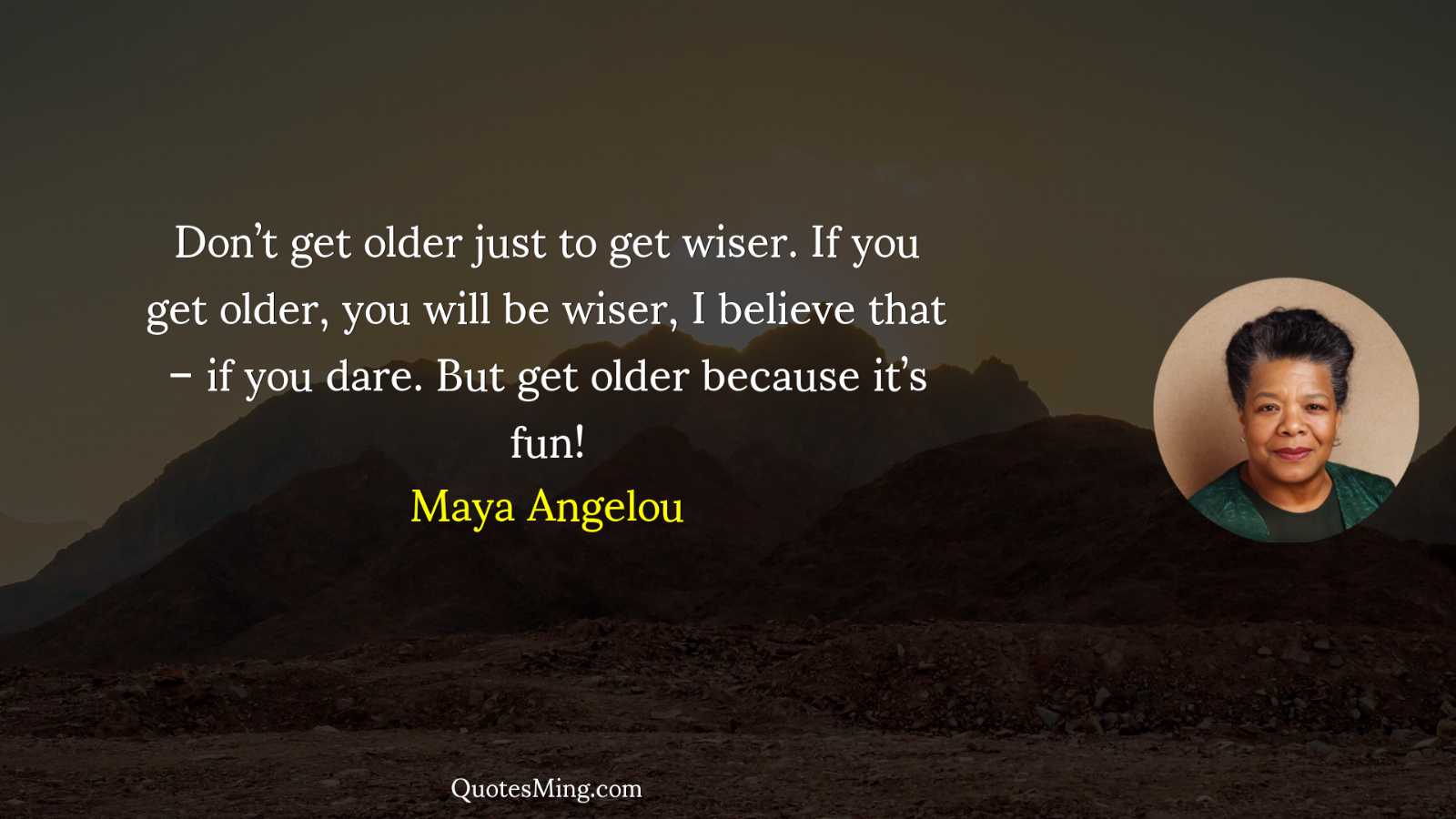 Don’t get older just to get wiser If you get