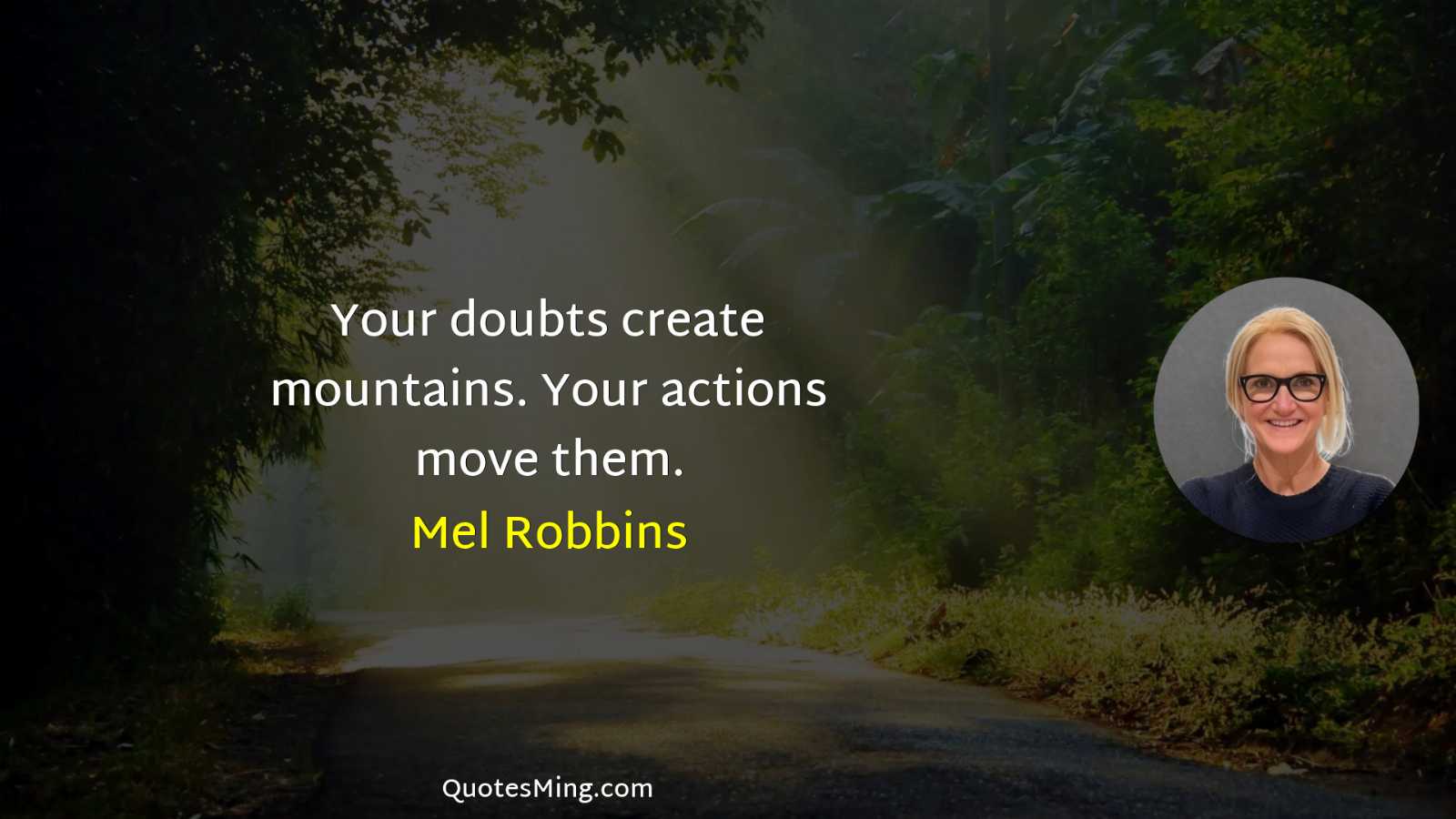 Your doubts create mountains Your actions move them