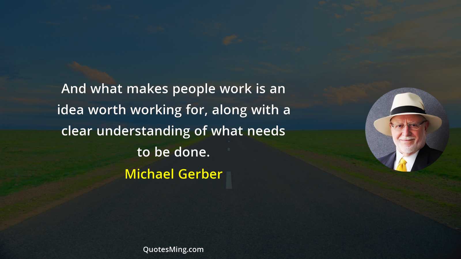 And what makes people work is an idea worth working