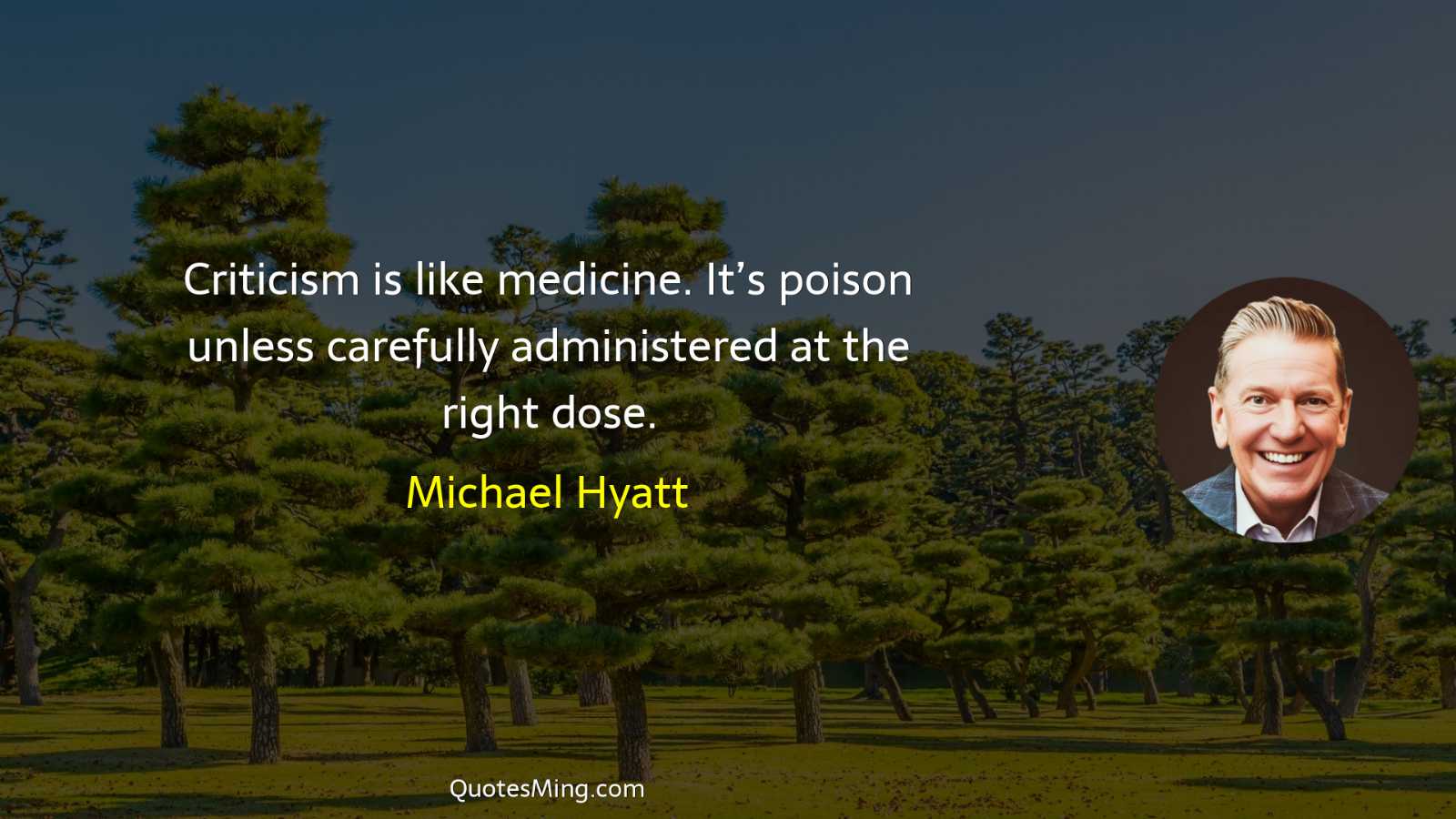 Criticism is like medicine It’s poison unless carefully administered at