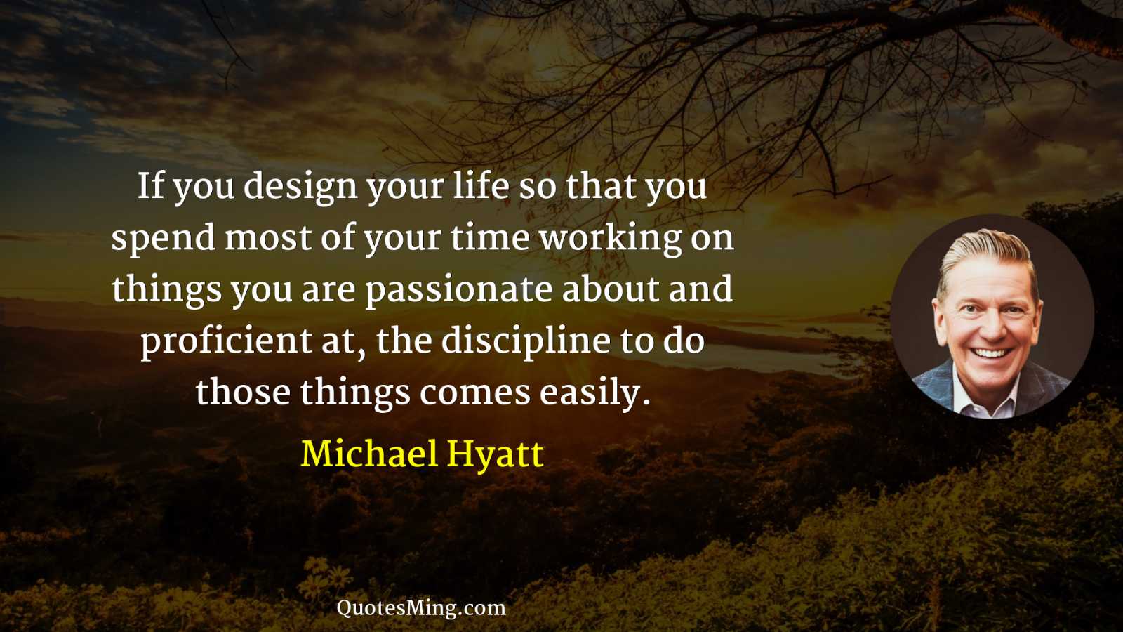 If you design your life so that you spend most