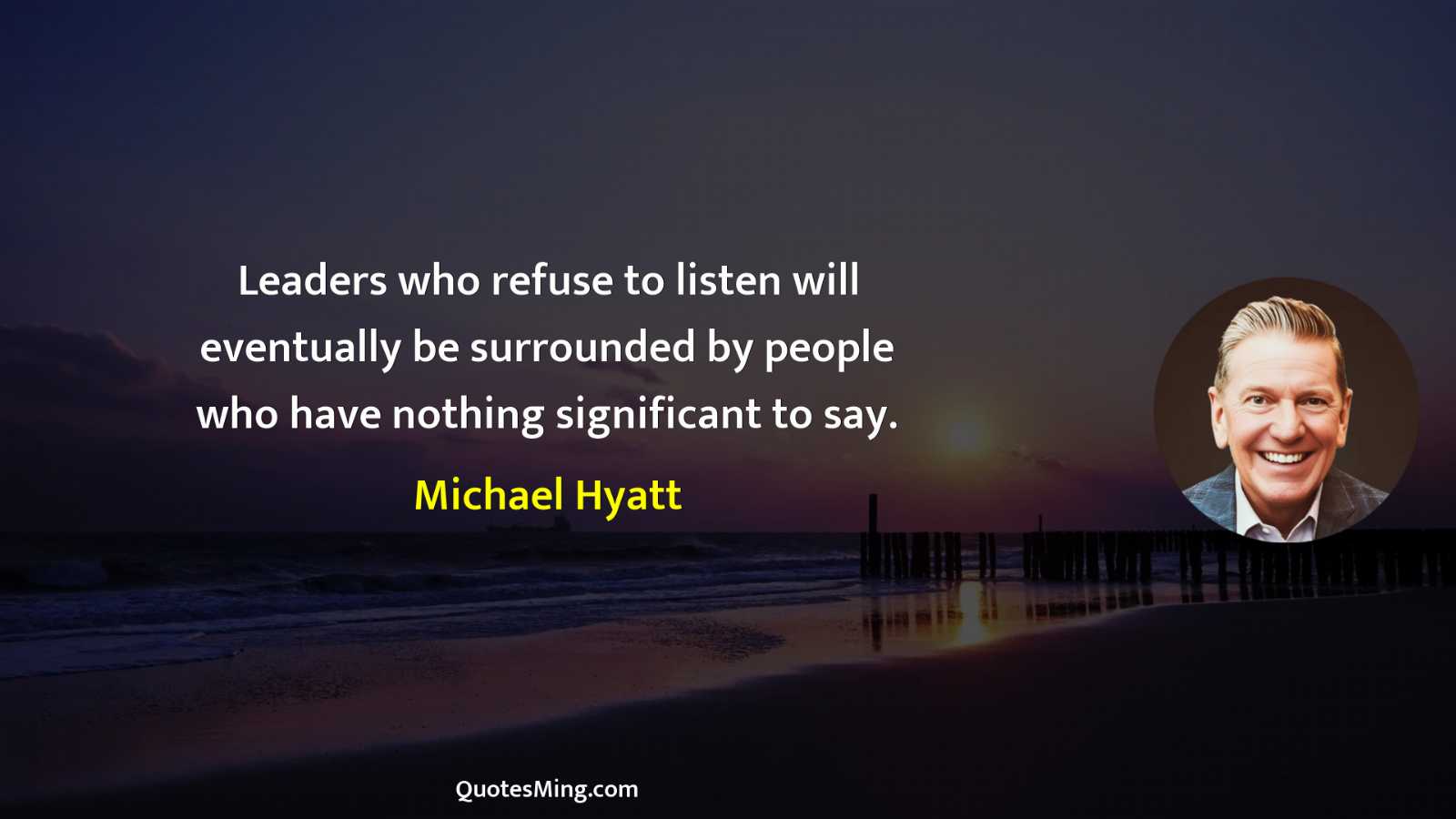 Leaders who refuse to listen will eventually be surrounded by