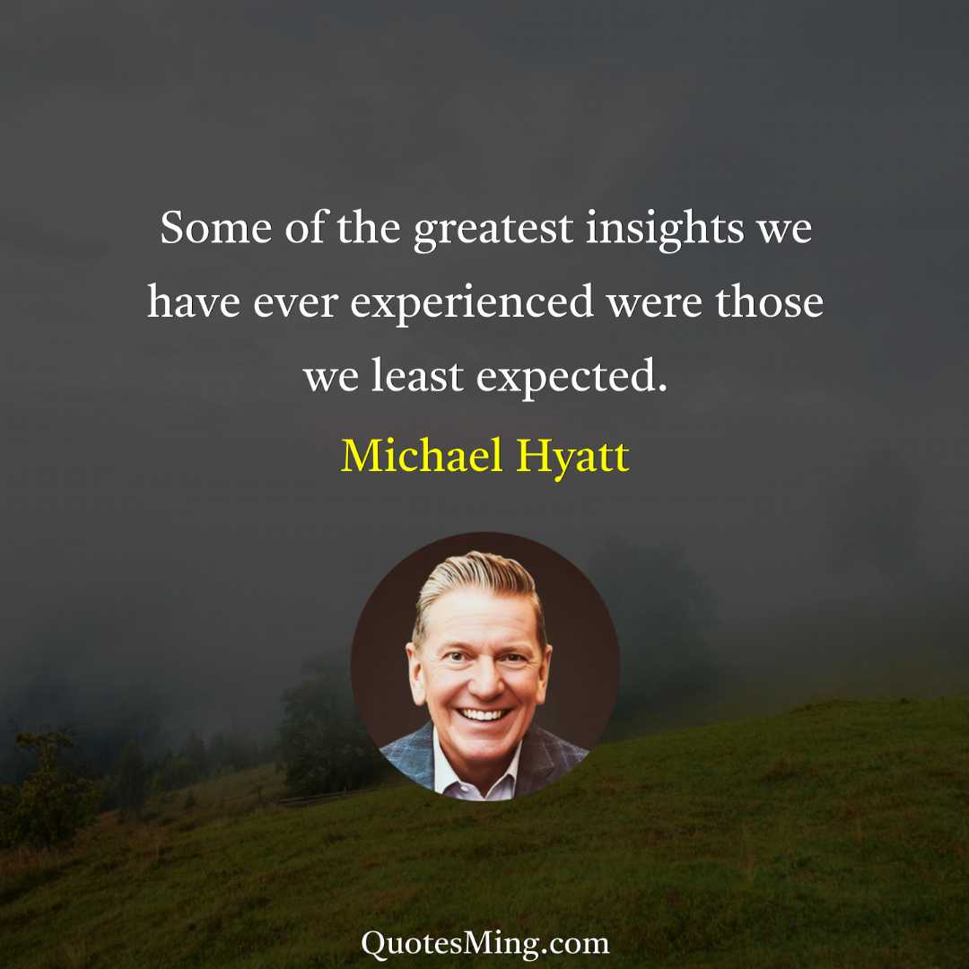 Some of the greatest insights we have ever experienced were