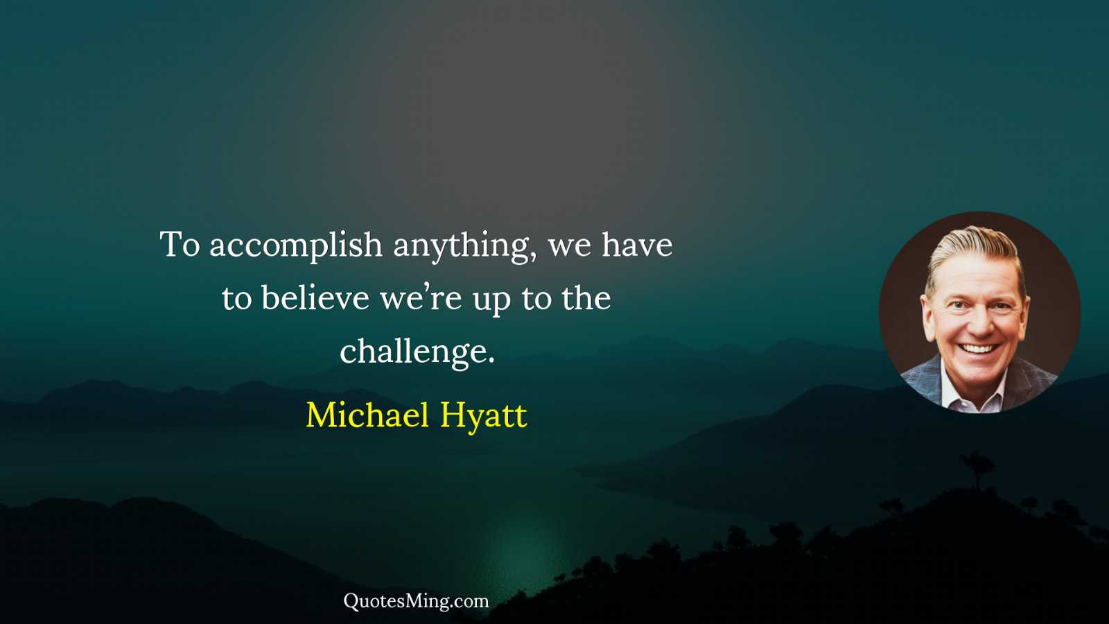 To accomplish anything we have to believe we’re up to