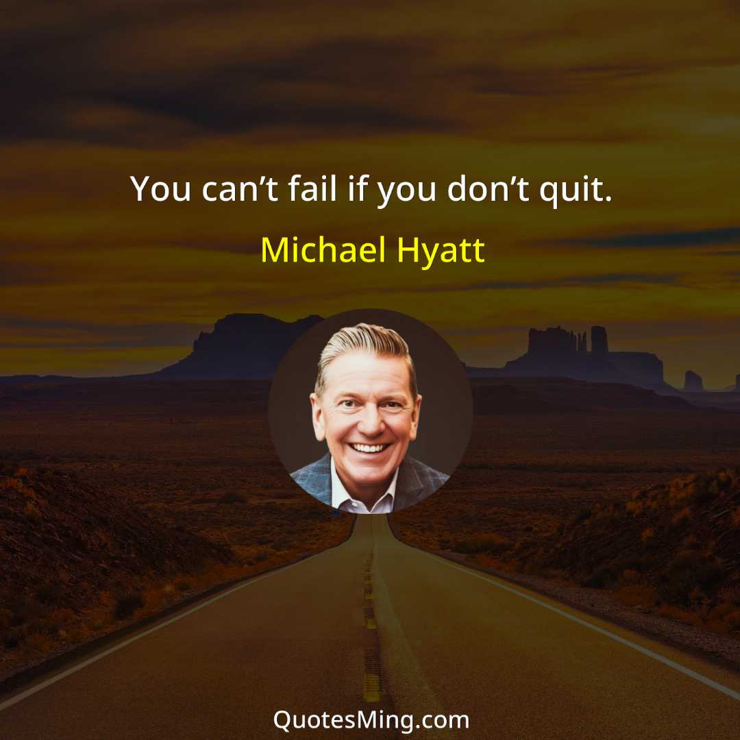 You can’t fail if you don’t quit