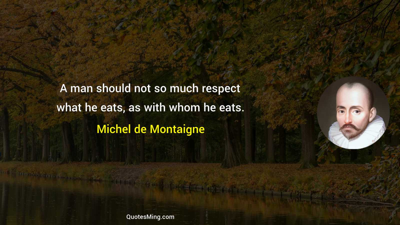 A man should not so much respect what he eats