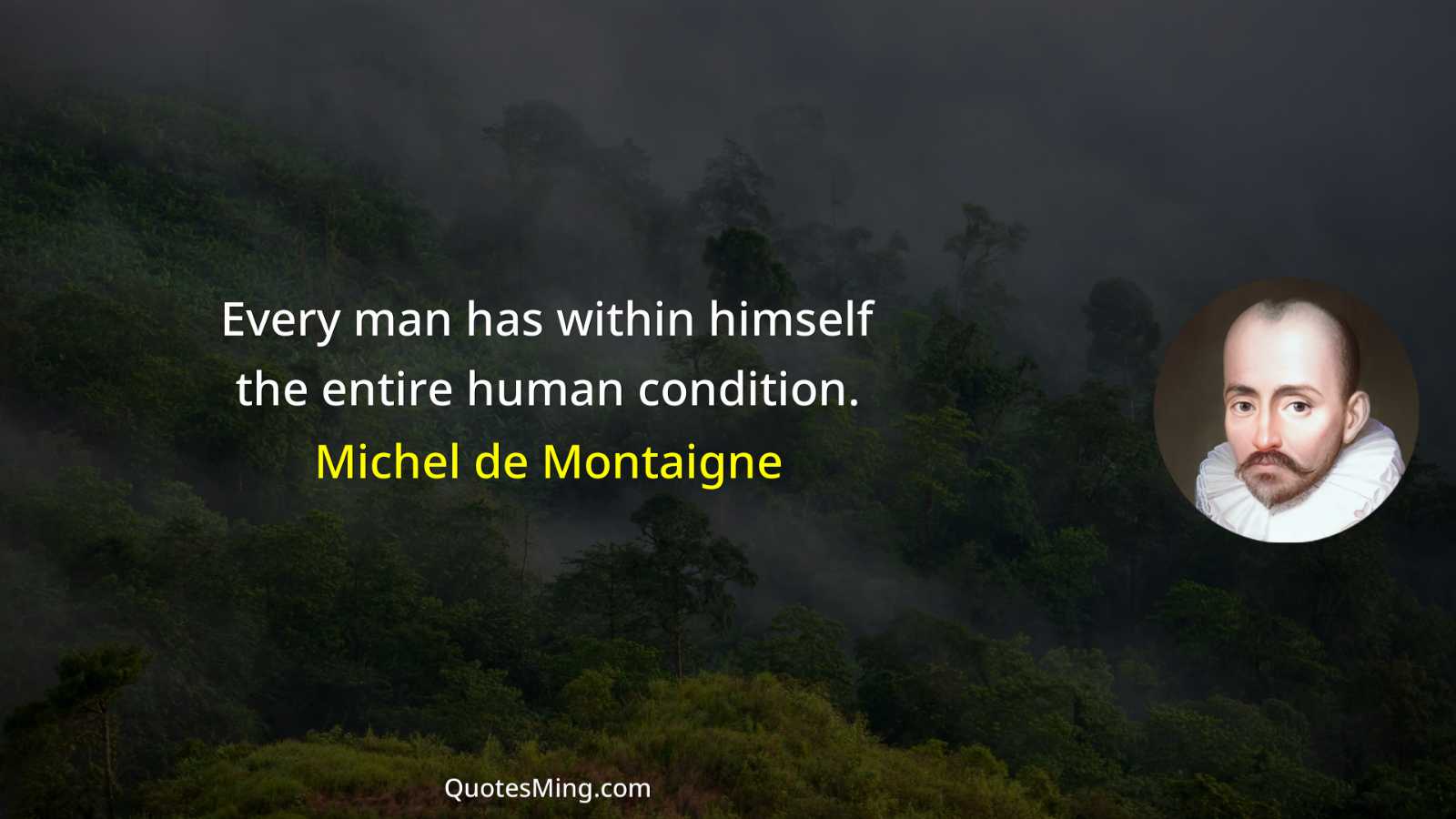 Every man has within himself the entire human condition