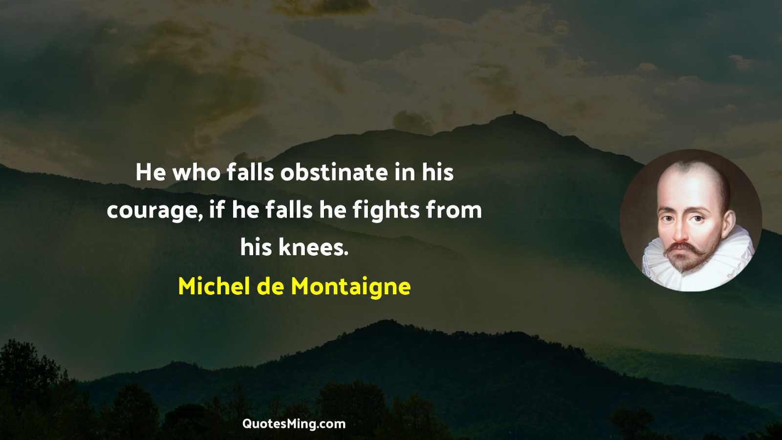 He who falls obstinate in his courage if he falls