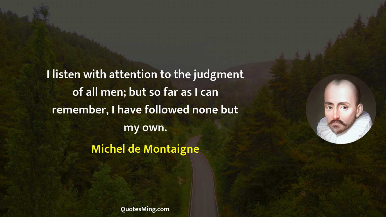 I listen with attention to the judgment of all men;