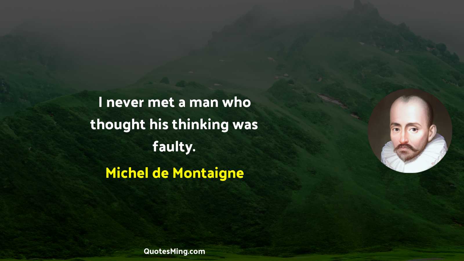 I never met a man who thought his thinking was