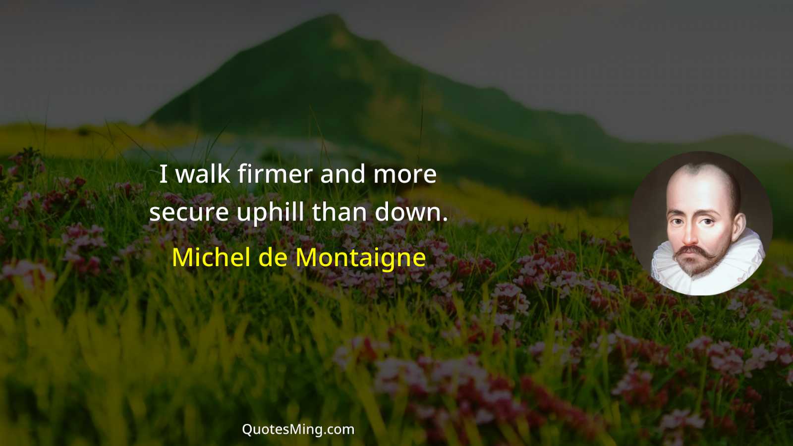 I walk firmer and more secure uphill than down