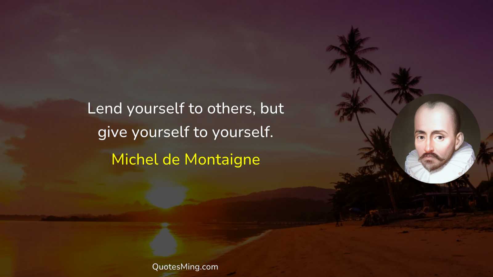 Lend yourself to others but give yourself to yourself