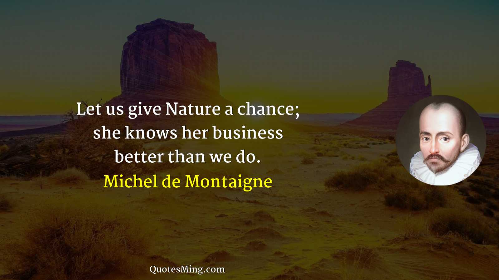 Let us give Nature a chance; she knows her business