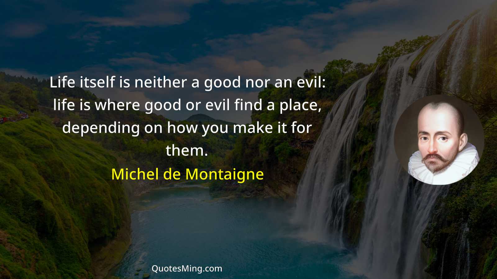 Life itself is neither a good nor an evil: life