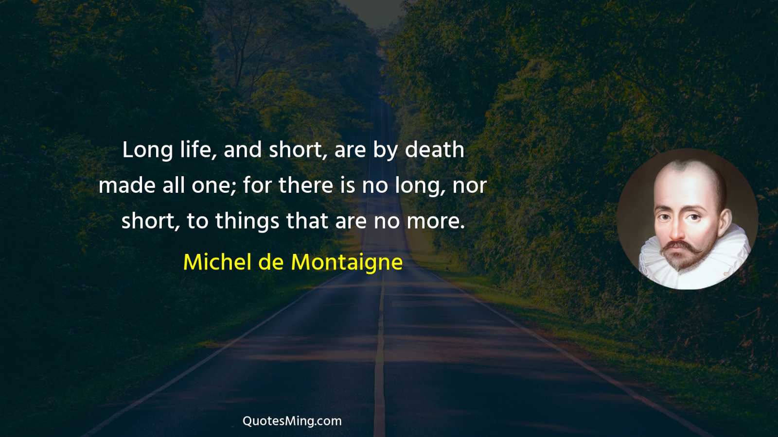 Long life and short are by death made all one;