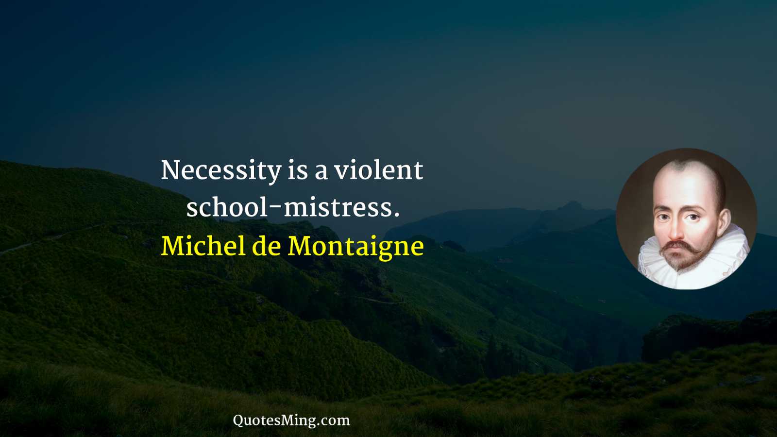 Necessity is a violent school-mistress