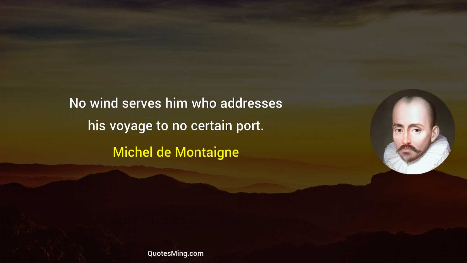 No wind serves him who addresses his voyage to no