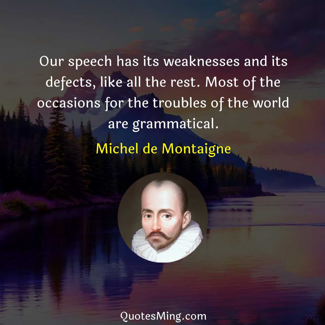 Our speech has its weaknesses and its defects like all