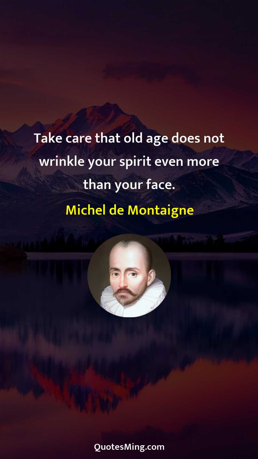 Take care that old age does not wrinkle your spirit