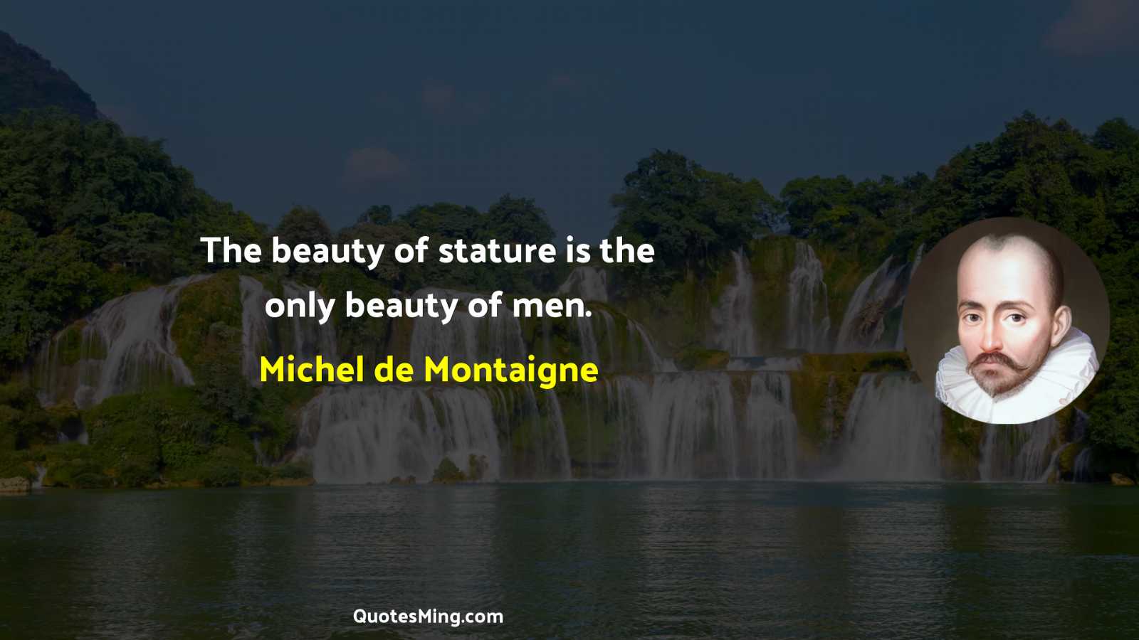 The beauty of stature is the only beauty of men