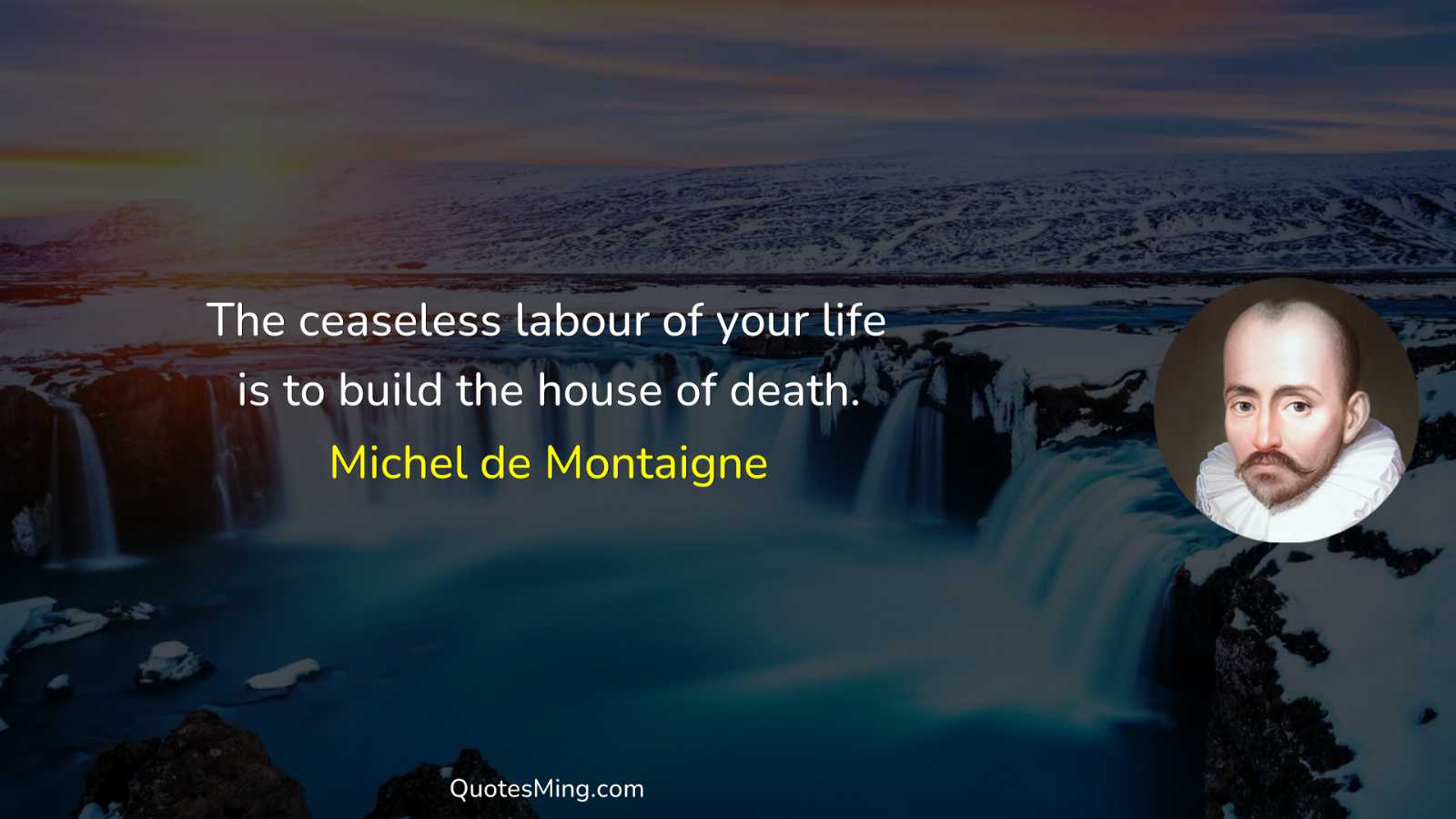 The ceaseless labour of your life is to build the