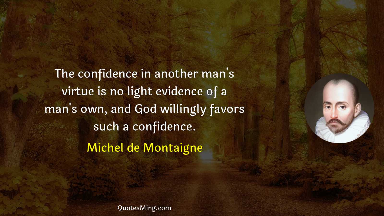 The confidence in another man's virtue is no light evidence