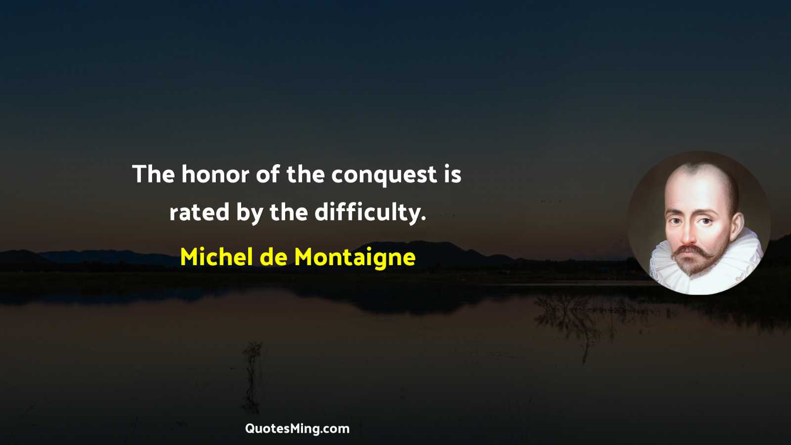 The honor of the conquest is rated by the difficulty