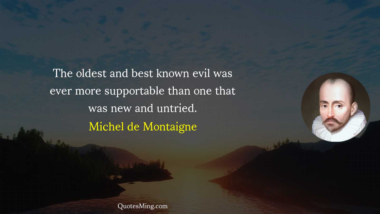 The oldest and best known evil was ever more supportable