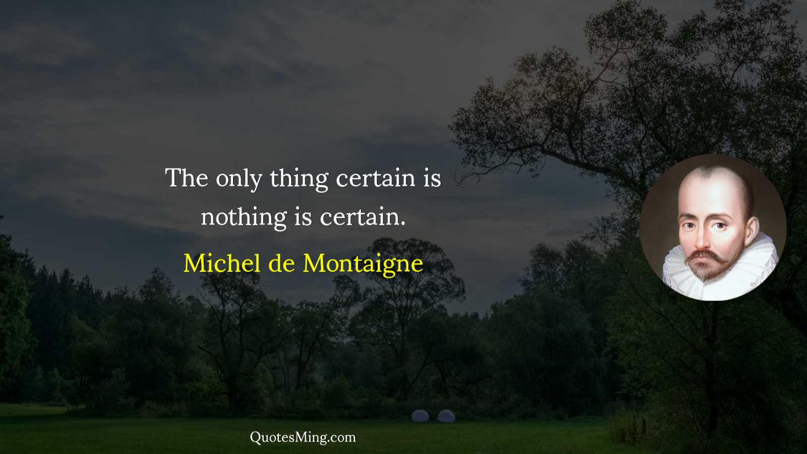 The only thing certain is nothing is certain