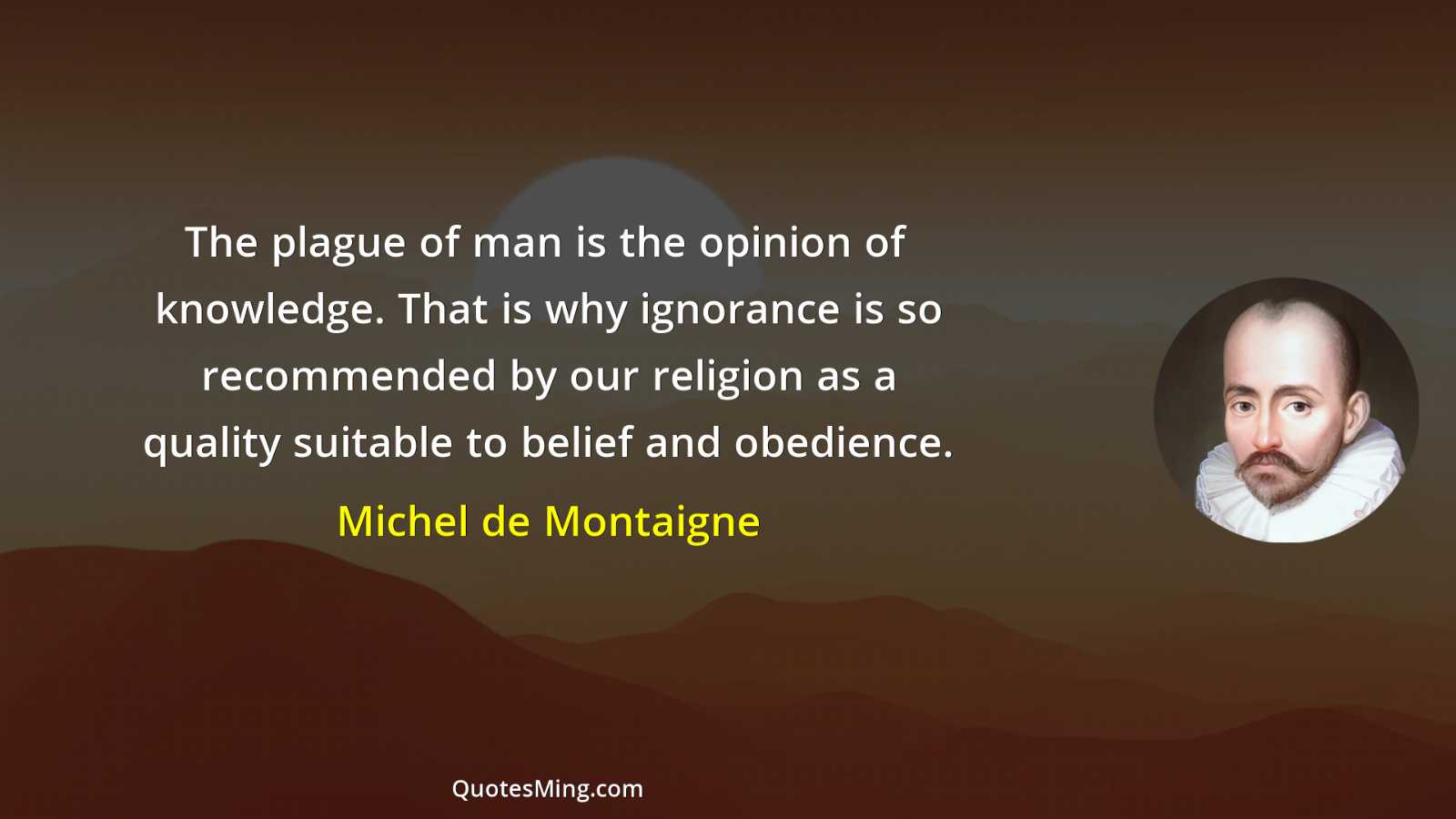 The plague of man is the opinion of knowledge That