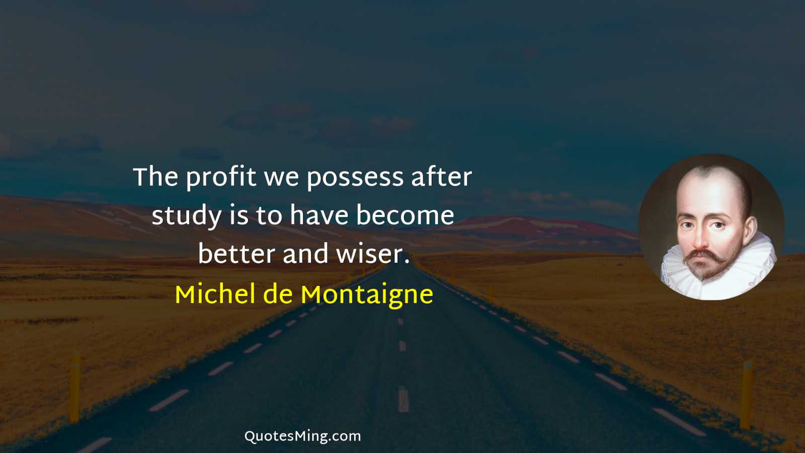 The profit we possess after study is to have become