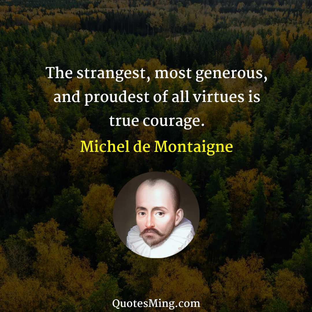 The strangest most generous and proudest of all virtues is