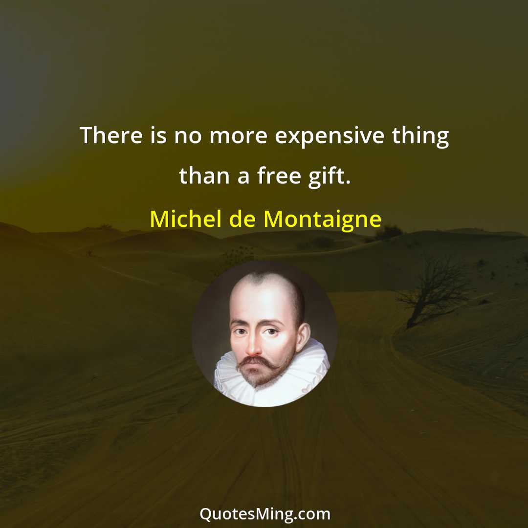 There is no more expensive thing than a free gift